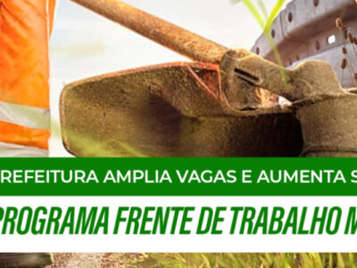 Prefeitura Amplia Vagas e Aumenta Salário do Programa Frente de Trabalho Municipal