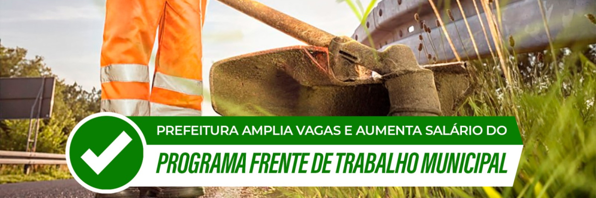 Prefeitura Amplia Vagas e Aumenta Salário do Programa Frente de Trabalho Municipal
